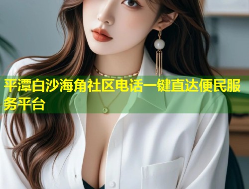 平潭白沙海角社区电话一键直达便民服务平台  第2张