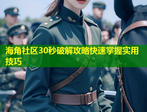 海角社区30秒破解攻略快速掌握实用技巧  第1张