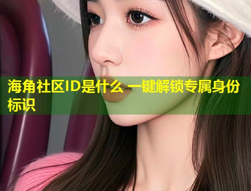 海角社区ID是什么 一键解锁专属身份标识  第1张