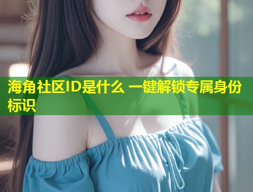 海角社区ID是什么 一键解锁专属身份标识  第2张
