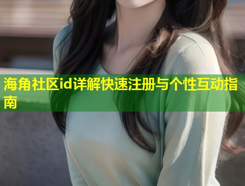海角社区id详解快速注册与个性互动指南  第1张