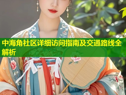 中海角社区详细访问指南及交通路线全解析  第1张