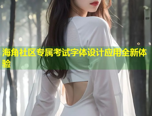海角社区专属考试字体设计应用全新体验  第1张
