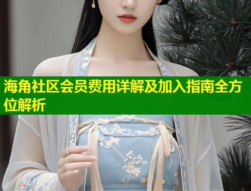 海角社区会员费用详解及加入指南全方位解析  第1张