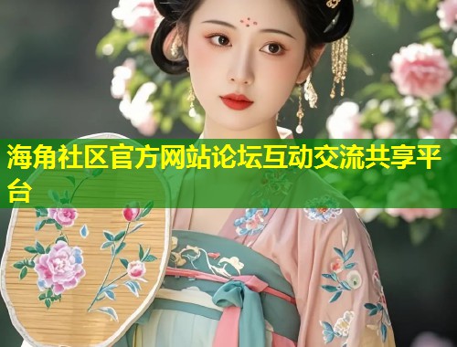 海角社区官方网站论坛互动交流共享平台  第1张