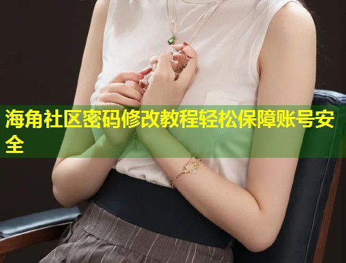 海角社区密码修改教程轻松保障账号安全  第1张