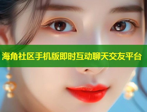 海角社区手机版即时互动聊天交友平台  第1张