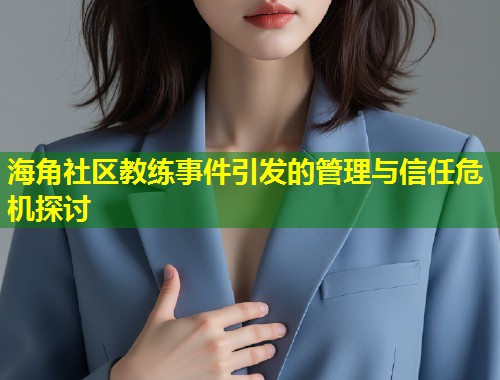 海角社区教练事件引发的管理与信任危机探讨  第1张