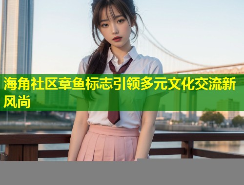 海角社区章鱼标志引领多元文化交流新风尚  第1张