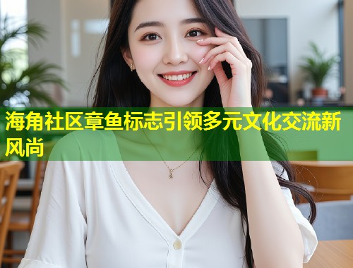 海角社区章鱼标志引领多元文化交流新风尚  第2张