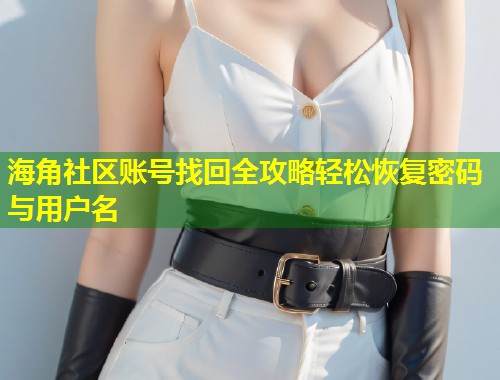 海角社区账号找回全攻略轻松恢复密码与用户名  第1张