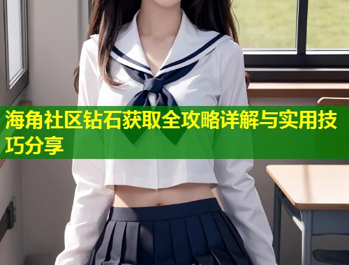 海角社区钻石获取全攻略详解与实用技巧分享  第2张