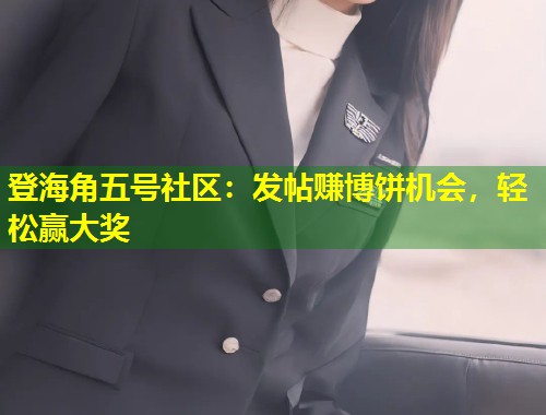 登海角五号社区：发帖赚博饼机会，轻松赢大奖  第1张