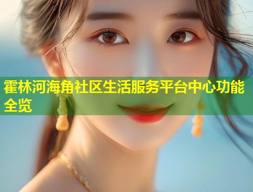 霍林河海角社区生活服务平台中心功能全览  第1张